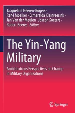 The Yin-Yang Military: Ambidextrous Perspectives on Change in Military Organizations de Jacqueline Heeren-Bogers