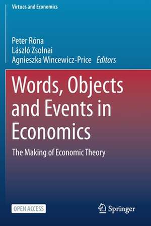 Words, Objects and Events in Economics: The Making of Economic Theory de Peter Róna