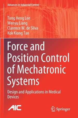 Force and Position Control of Mechatronic Systems: Design and Applications in Medical Devices de Tong Heng Lee