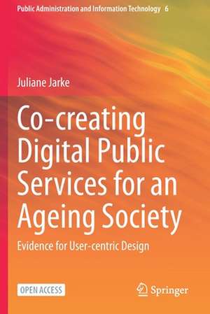 Co-creating Digital Public Services for an Ageing Society: Evidence for User-centric Design de Juliane Jarke