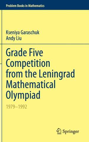 Grade Five Competition from the Leningrad Mathematical Olympiad: 1979–1992 de Kseniya Garaschuk