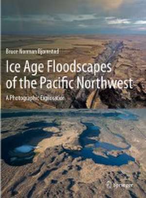 Ice Age Floodscapes of the Pacific Northwest: A Photographic Exploration de Bruce Norman Bjornstad