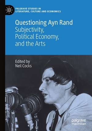 Questioning Ayn Rand: Subjectivity, Political Economy, and the Arts de Neil Cocks