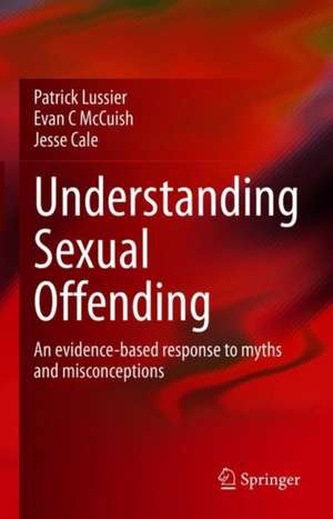 Understanding Sexual Offending: An evidence-based response to myths and misconceptions de Patrick Lussier