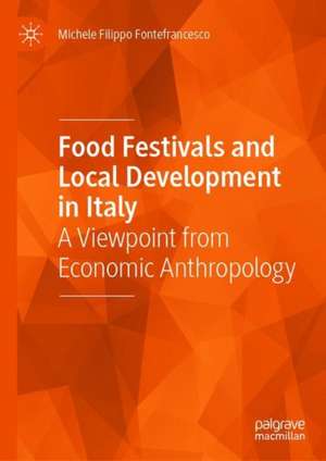 Food Festivals and Local Development in Italy: A Viewpoint from Economic Anthropology de Michele Filippo Fontefrancesco