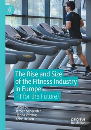 The Rise and Size of the Fitness Industry in Europe: Fit for the Future? de Jeroen Scheerder