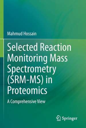 Selected Reaction Monitoring Mass Spectrometry (SRM-MS) in Proteomics: A Comprehensive View de Mahmud Hossain