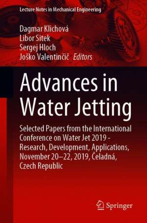 Advances in Water Jetting: Selected Papers from the International Conference on Water Jet 2019 - Research, Development, Applications, November 20-22, 2019, Čeladná, Czech Republic de Dagmar Klichová