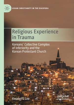 Religious Experience in Trauma: Koreans’ Collective Complex of Inferiority and the Korean Protestant Church de KwangYu Lee