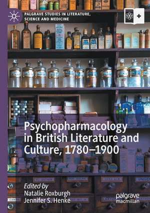 Psychopharmacology in British Literature and Culture, 1780–1900 de Natalie Roxburgh