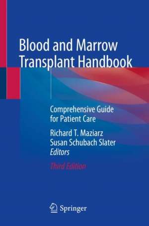 Blood and Marrow Transplant Handbook: Comprehensive Guide for Patient Care de Richard T. Maziarz