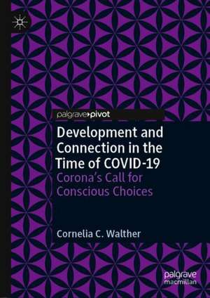 Development and Connection in the Time of COVID-19: Corona’s Call for Conscious Choices de Cornelia C. Walther