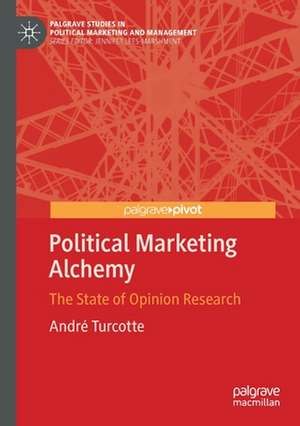 Political Marketing Alchemy: The State of Opinion Research de André Turcotte