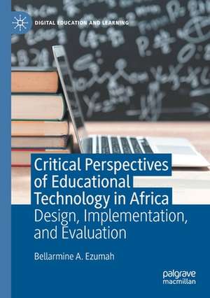 Critical Perspectives of Educational Technology in Africa: Design, Implementation, and Evaluation de Bellarmine A. Ezumah