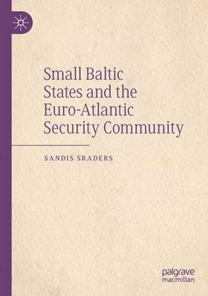 Small Baltic States and the Euro-Atlantic Security Community de Sandis Sraders