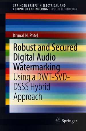 Robust and Secured Digital Audio Watermarking: Using a DWT-SVD-DSSS Hybrid Approach de Krunal N. Patel