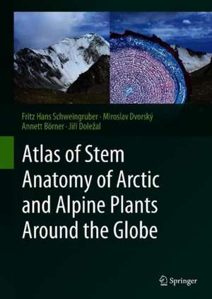 Atlas of Stem Anatomy of Arctic and Alpine Plants Around the Globe de Fritz Hans Schweingruber