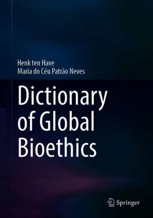 Dictionary of Global Bioethics de Henk ten Have