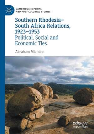 Southern Rhodesia–South Africa Relations, 1923–1953: Political, Social and Economic Ties de Abraham Mlombo