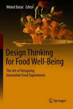 Design Thinking for Food Well-Being: The Art of Designing Innovative Food Experiences de Wided Batat