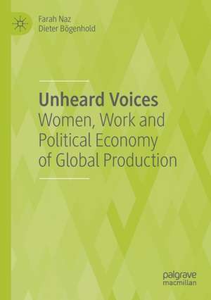 Unheard Voices: Women, Work and Political Economy of Global Production de Farah Naz