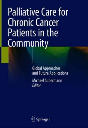 Palliative Care for Chronic Cancer Patients in the Community: Global Approaches and Future Applications de Michael Silbermann