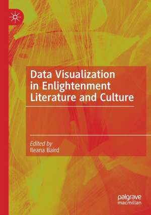 Data Visualization in Enlightenment Literature and Culture de Ileana Baird