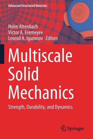 Multiscale Solid Mechanics: Strength, Durability, and Dynamics de Holm Altenbach