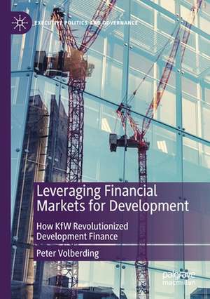 Leveraging Financial Markets for Development: How KfW Revolutionized Development Finance de Peter Volberding