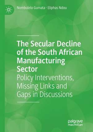 The Secular Decline of the South African Manufacturing Sector: Policy Interventions, Missing Links and Gaps in Discussions de Nombulelo Gumata