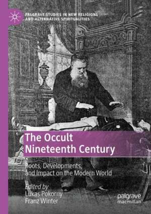 The Occult Nineteenth Century: Roots, Developments, and Impact on the Modern World de Lukas Pokorny