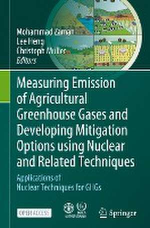 Measuring Emission of Agricultural Greenhouse Gases and Developing Mitigation Options using Nuclear and Related Techniques: Applications of Nuclear Techniques for GHGs de Mohammad Zaman