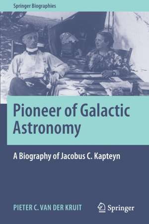 Pioneer of Galactic Astronomy: A Biography of Jacobus C. Kapteyn de Pieter C. van der Kruit