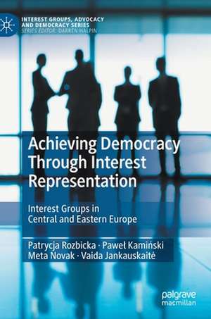 Achieving Democracy Through Interest Representation: Interest Groups in Central and Eastern Europe de Patrycja Rozbicka