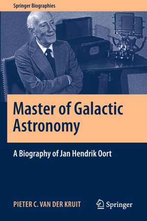 Master of Galactic Astronomy: A Biography of Jan Hendrik Oort de Pieter C. van der Kruit