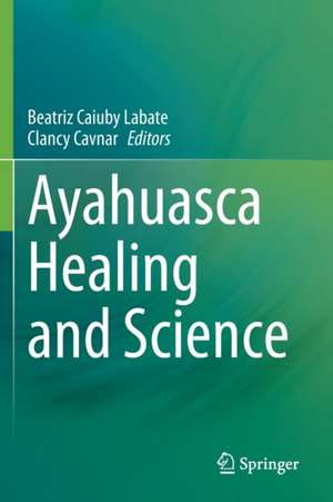 Ayahuasca Healing and Science de Beatriz Caiuby Labate