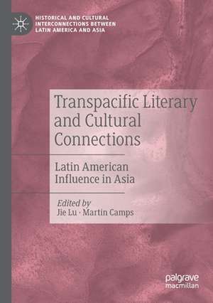 Transpacific Literary and Cultural Connections: Latin American Influence in Asia de Jie Lu