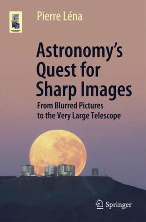 Astronomy’s Quest for Sharp Images: From Blurred Pictures to the Very Large Telescope de Pierre Léna