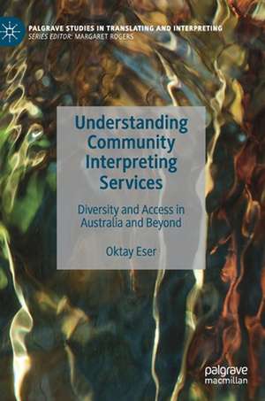 Understanding Community Interpreting Services: Diversity and Access in Australia and Beyond de Oktay Eser