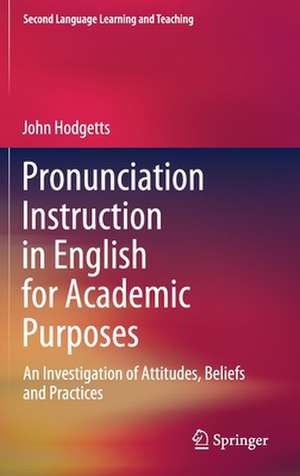 Pronunciation Instruction in English for Academic Purposes: An Investigation of Attitudes, Beliefs and Practices de John Hodgetts