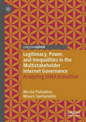 Legitimacy, Power, and Inequalities in the Multistakeholder Internet Governance: Analyzing IANA Transition de Nicola Palladino