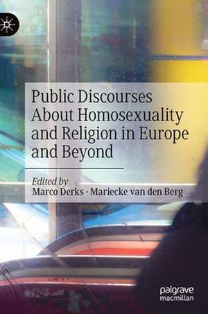 Public Discourses About Homosexuality and Religion in Europe and Beyond de Marco Derks