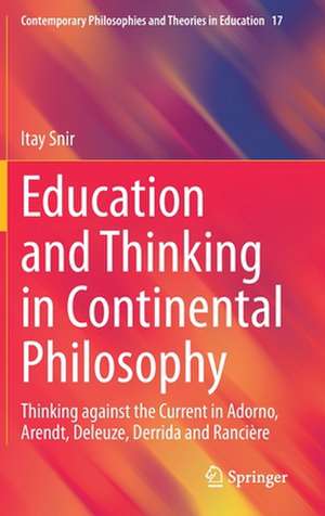 Education and Thinking in Continental Philosophy: Thinking against the Current in Adorno, Arendt, Deleuze, Derrida and Rancière de Itay Snir