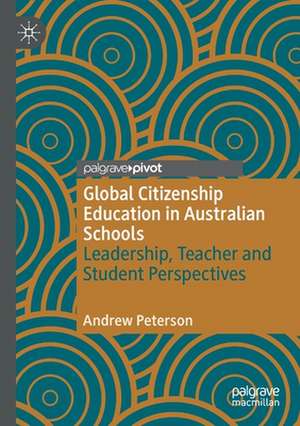 Global Citizenship Education in Australian Schools: Leadership, Teacher and Student Perspectives de Andrew Peterson