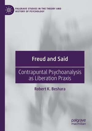 Freud and Said: Contrapuntal Psychoanalysis as Liberation Praxis de Robert K. Beshara