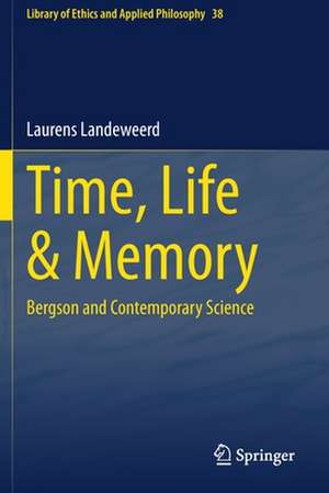 Time, Life & Memory: Bergson and Contemporary Science de Laurens Landeweerd