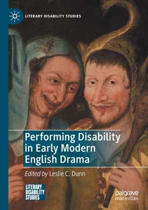 Performing Disability in Early Modern English Drama de Leslie C. Dunn