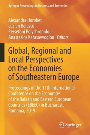 Global, Regional and Local Perspectives on the Economies of Southeastern Europe: Proceedings of the 11th International Conference on the Economies of the Balkan and Eastern European Countries (EBEEC) in Bucharest, Romania, 2019 de Alexandra Horobet