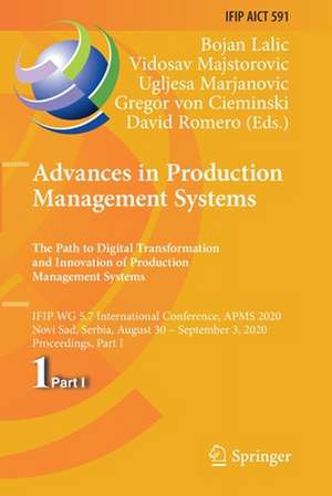 Advances in Production Management Systems. The Path to Digital Transformation and Innovation of Production Management Systems: IFIP WG 5.7 International Conference, APMS 2020, Novi Sad, Serbia, August 30 – September 3, 2020, Proceedings, Part I de Bojan Lalic