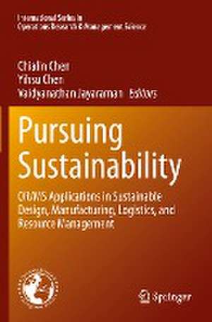 Pursuing Sustainability: OR/MS Applications in Sustainable Design, Manufacturing, Logistics, and Resource Management de Chialin Chen